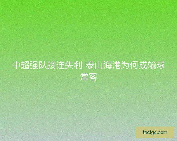 中超强队接连失利 泰山海港为何成输球常客